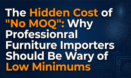 The Hidden Cost of "No MOQ": Why Professional Furniture Importers Should Be Wary of Low Minimums